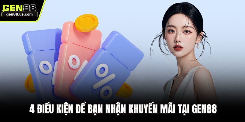 4 điều kiện để bạn nhận khuyến mãi tại GEN88