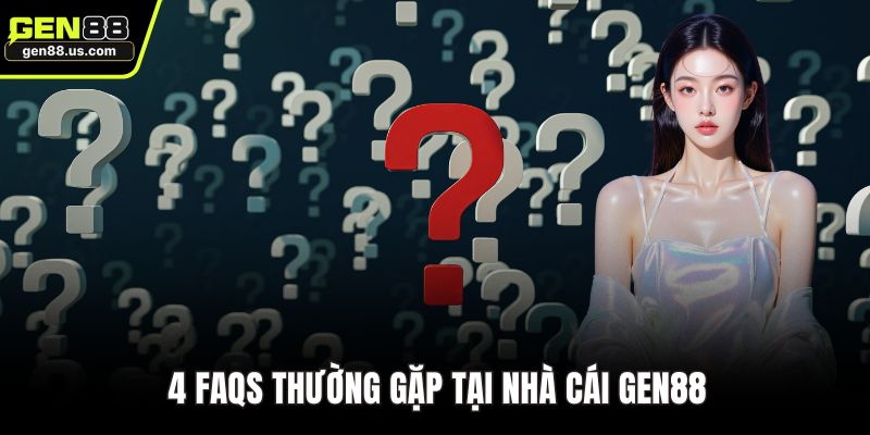 4 FAQs thường gặp tại nhà cái GEN88