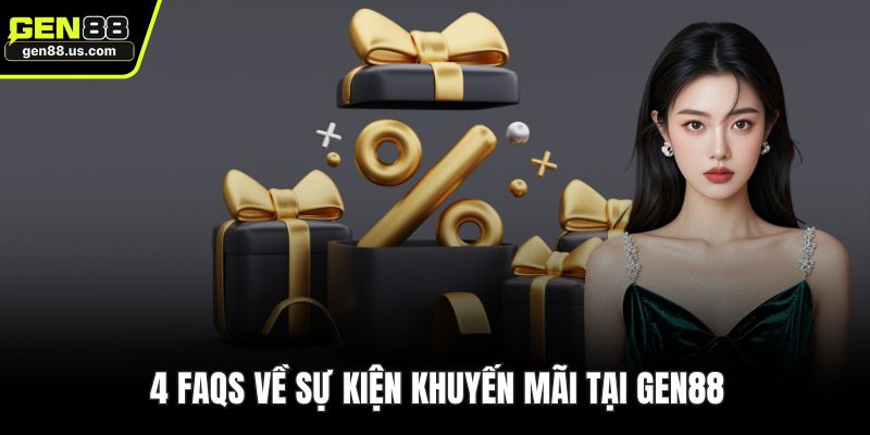 4 FAQs về sự kiện khuyến mãi tại GEN88