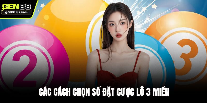 Các cách chọn số đặt cược lô 3 miền