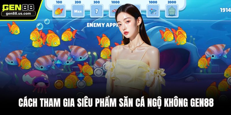 Cách tham gia siêu phẩm săn cá ngộ không GEN88