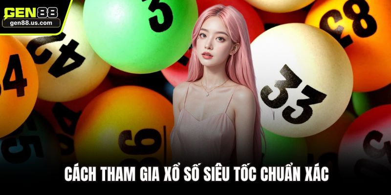 Cách tham gia xổ số siêu tốc chuẩn xác