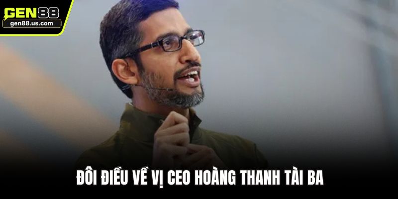 Đôi điều về vị CEO Hoàng Thanh tài ba