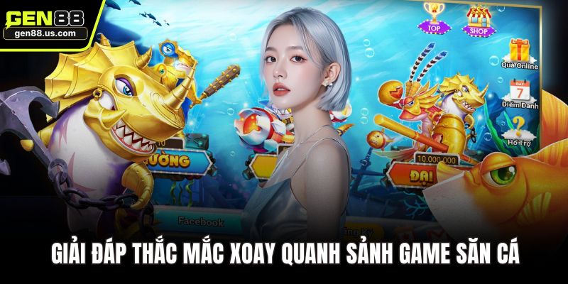 Giải đáp thắc mắc xoay quanh sảnh game săn cá