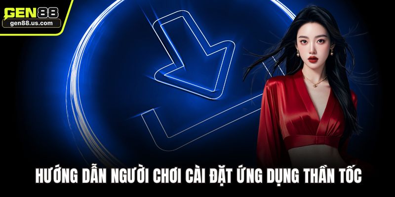 Hướng dẫn người chơi cài đặt ứng dụng thần tốc