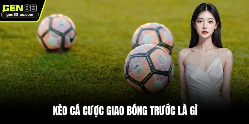 Kèo cá cược giao bóng trước là gì