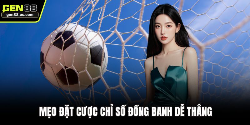 Mẹo đặt cược chỉ số đồng banh dễ thắng