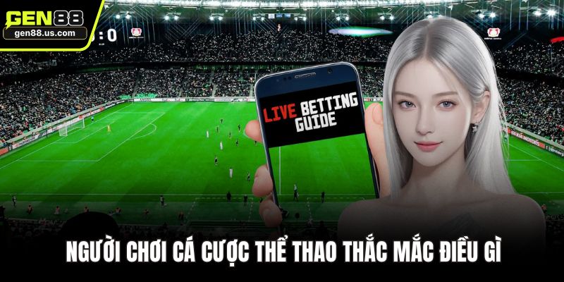 Người chơi cá cược thể thao thắc mắc điều gì