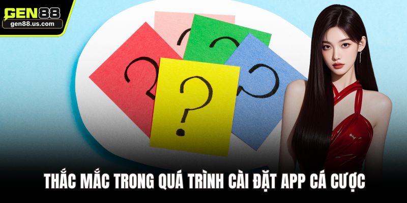 Thắc mắc trong quá trình cài đặt app cá cược