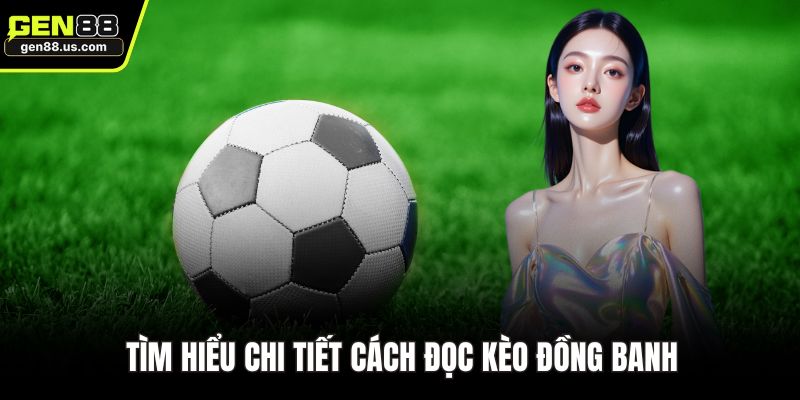 Tìm hiểu chi tiết cách đọc kèo đồng banh