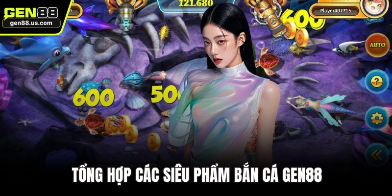 Tổng hợp các siêu phẩm bắn cá GEN88