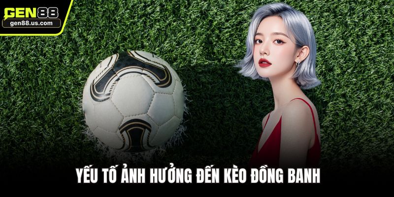 Yếu tố ảnh hưởng đến kèo đồng banh